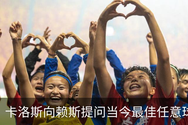 卡洛斯向赖斯提问当今最佳任意球手，后者回答索博斯洛伊